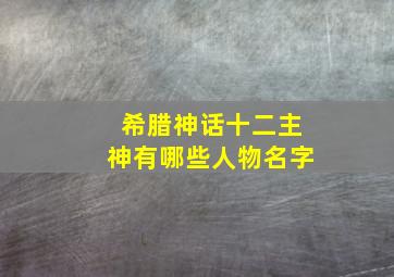 希腊神话十二主神有哪些人物名字