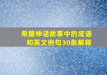 希腊神话故事中的成语和英文例句30条解释