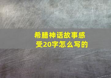 希腊神话故事感受20字怎么写的