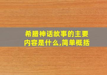 希腊神话故事的主要内容是什么,简单概括