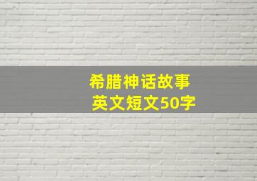 希腊神话故事英文短文50字