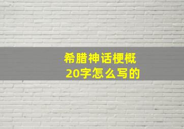 希腊神话梗概20字怎么写的