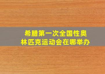 希腊第一次全国性奥林匹克运动会在哪举办