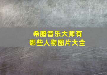 希腊音乐大师有哪些人物图片大全