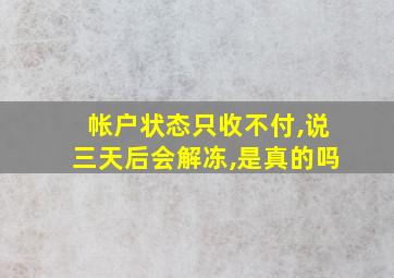 帐户状态只收不付,说三天后会解冻,是真的吗