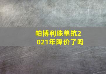 帕博利珠单抗2021年降价了吗