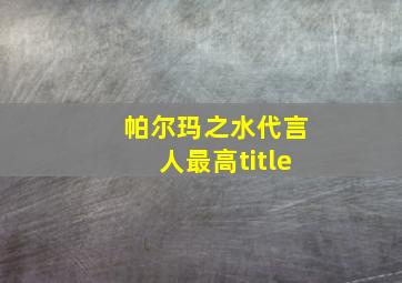 帕尔玛之水代言人最高title