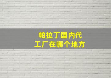 帕拉丁国内代工厂在哪个地方