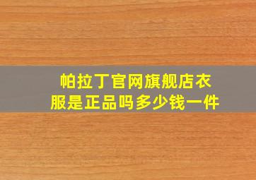 帕拉丁官网旗舰店衣服是正品吗多少钱一件