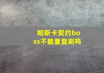 帕斯卡契约boss不能重复刷吗