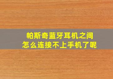 帕斯奇蓝牙耳机之间怎么连接不上手机了呢