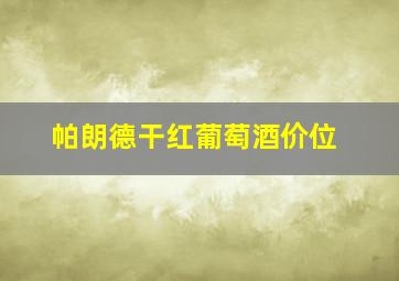 帕朗德干红葡萄酒价位