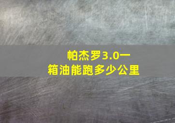 帕杰罗3.0一箱油能跑多少公里