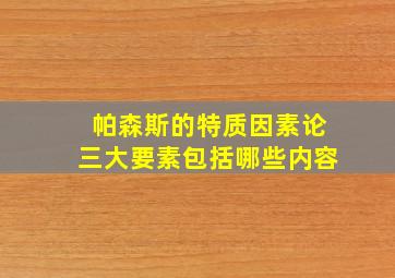 帕森斯的特质因素论三大要素包括哪些内容