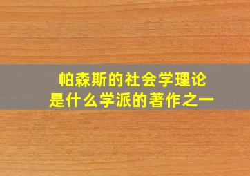 帕森斯的社会学理论是什么学派的著作之一