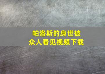 帕洛斯的身世被众人看见视频下载