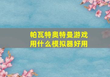 帕瓦特奥特曼游戏用什么模拟器好用