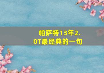 帕萨特13年2.0T最经典的一句