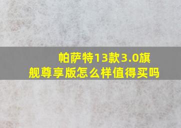 帕萨特13款3.0旗舰尊享版怎么样值得买吗