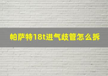 帕萨特18t进气歧管怎么拆