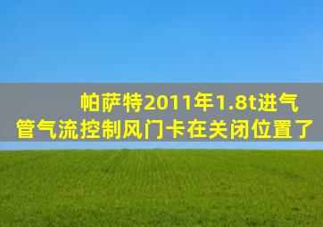 帕萨特2011年1.8t进气管气流控制风门卡在关闭位置了