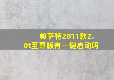 帕萨特2011款2.0t至尊版有一键启动吗