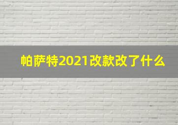 帕萨特2021改款改了什么