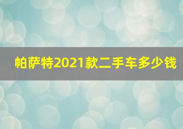 帕萨特2021款二手车多少钱