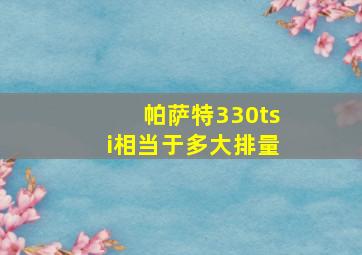 帕萨特330tsi相当于多大排量