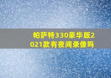 帕萨特330豪华版2021款有夜间录像吗