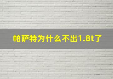 帕萨特为什么不出1.8t了