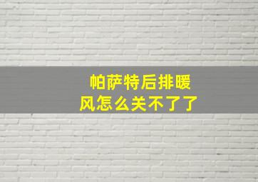 帕萨特后排暖风怎么关不了了