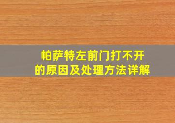 帕萨特左前门打不开的原因及处理方法详解