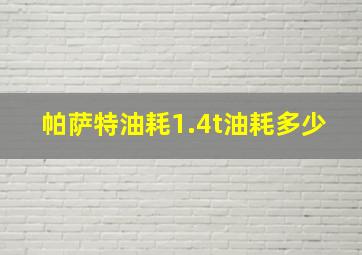 帕萨特油耗1.4t油耗多少