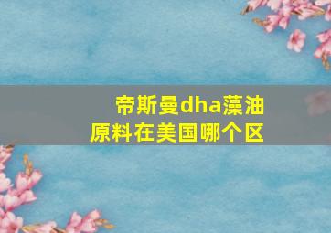 帝斯曼dha藻油原料在美国哪个区