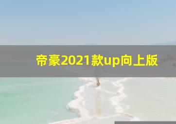 帝豪2021款up向上版