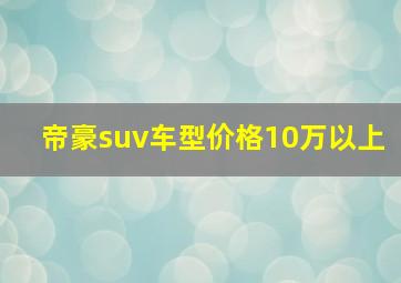 帝豪suv车型价格10万以上