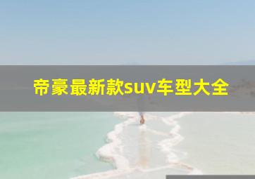 帝豪最新款suv车型大全