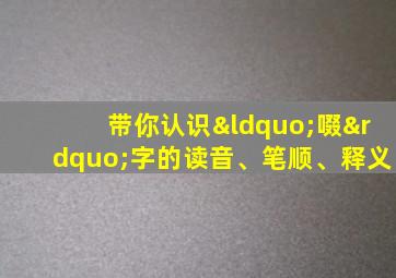 带你认识“啜”字的读音、笔顺、释义