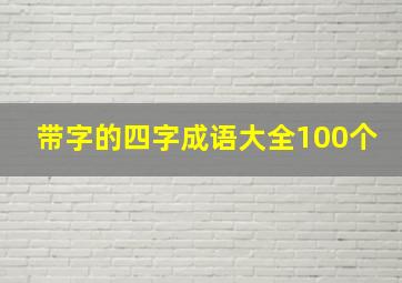 带字的四字成语大全100个