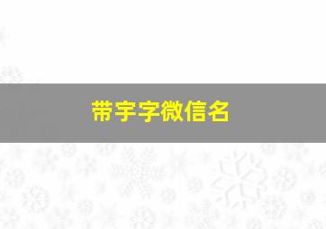 带宇字微信名