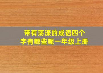 带有荡漾的成语四个字有哪些呢一年级上册