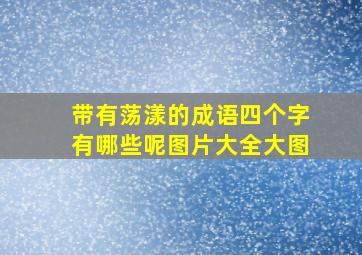 带有荡漾的成语四个字有哪些呢图片大全大图