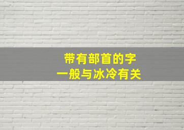 带有部首的字一般与冰冷有关