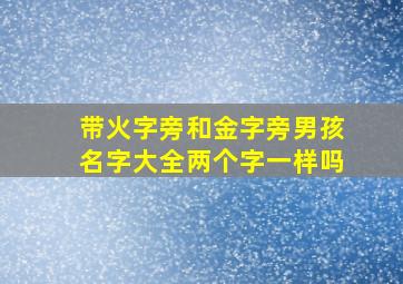 带火字旁和金字旁男孩名字大全两个字一样吗