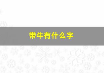 带牛有什么字