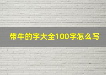 带牛的字大全100字怎么写