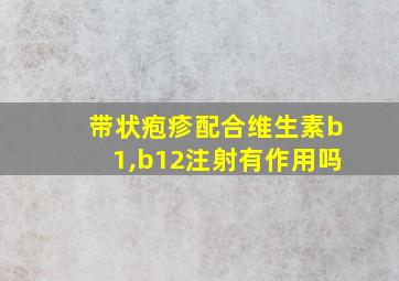 带状疱疹配合维生素b1,b12注射有作用吗