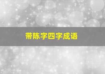 带陈字四字成语