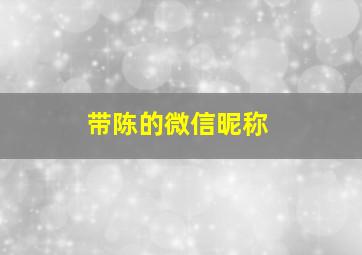 带陈的微信昵称